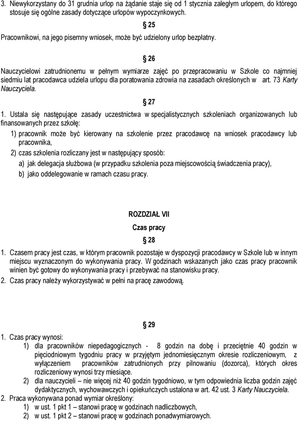 26 Nauczycielowi zatrudnionemu w pełnym wymiarze zajęć po przepracowaniu w Szkole co najmniej siedmiu lat pracodawca udziela urlopu dla poratowania zdrowia na zasadach określonych w art.