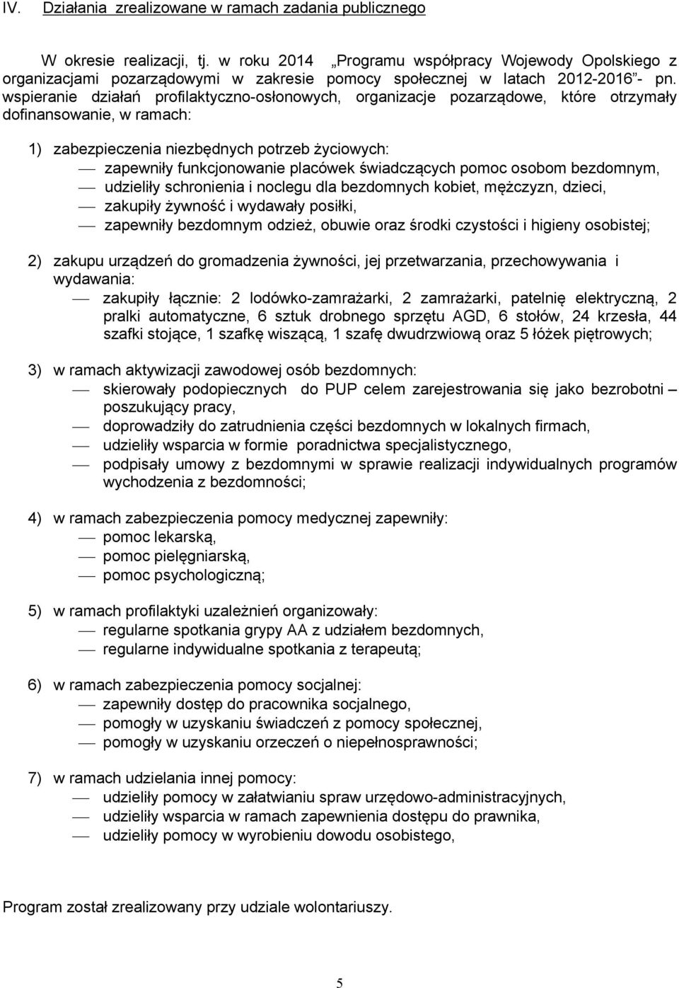 wspieranie działań profilaktyczno-osłonowych, organizacje pozarządowe, które otrzymały dofinansowanie, w ramach: 1) zabezpieczenia niezbędnych potrzeb życiowych: zapewniły funkcjonowanie placówek