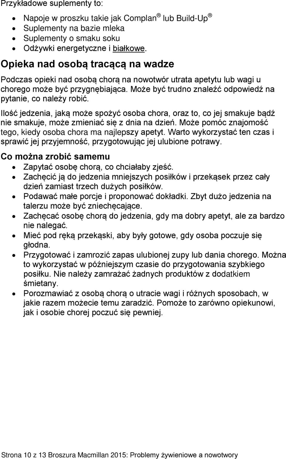 Ilość jedzenia, jaką może spożyć osoba chora, oraz to, co jej smakuje bądź nie smakuje, może zmieniać się z dnia na dzień. Może pomóc znajomość tego, kiedy osoba chora ma najlepszy apetyt.