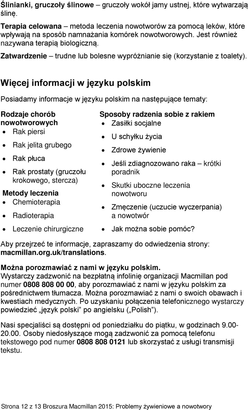 Więcej informacji w języku polskim Posiadamy informacje w języku polskim na następujące tematy: Rodzaje chorób nowotworowych Rak piersi Rak jelita grubego Rak płuca Rak prostaty (gruczołu krokowego,