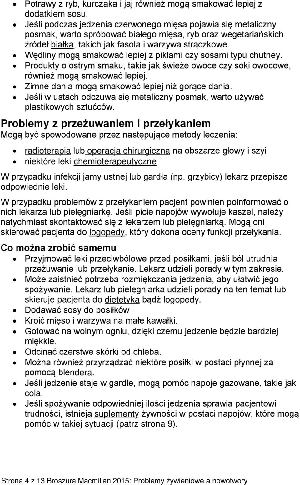 Wędliny mogą smakować lepiej z piklami czy sosami typu chutney. Produkty o ostrym smaku, takie jak świeże owoce czy soki owocowe, również mogą smakować lepiej.