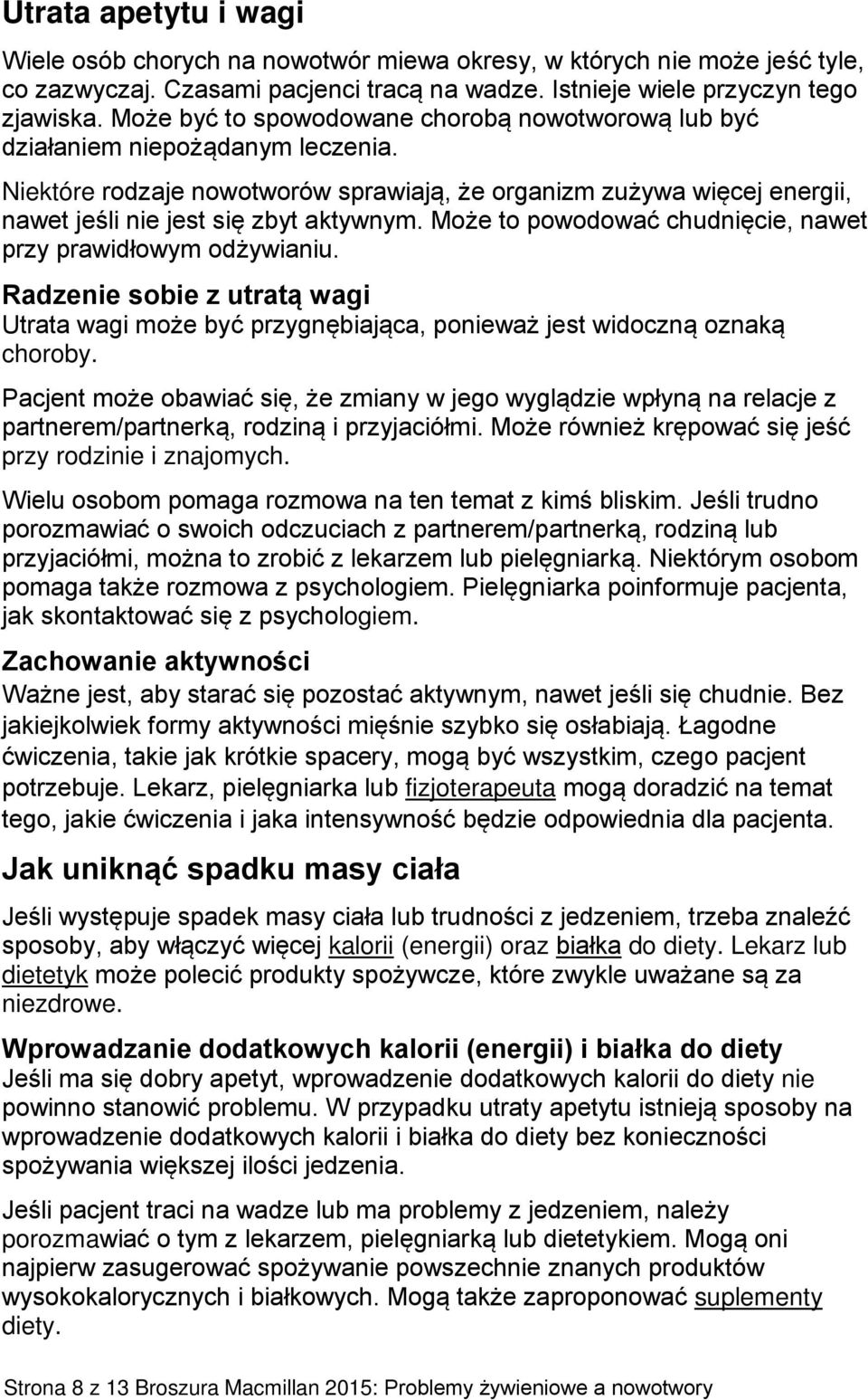 Może to powodować chudnięcie, nawet przy prawidłowym odżywianiu. Radzenie sobie z utratą wagi Utrata wagi może być przygnębiająca, ponieważ jest widoczną oznaką choroby.