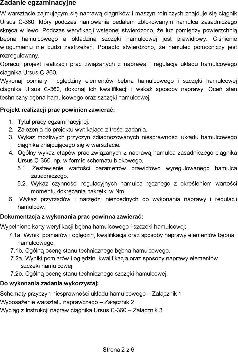 Ponadto stwierdzono, że hamulec pomocniczy jest rozregulowany. Opracuj projekt realizacji prac związanych z naprawą i regulacją układu hamulcowego ciągnika Ursus C-360.