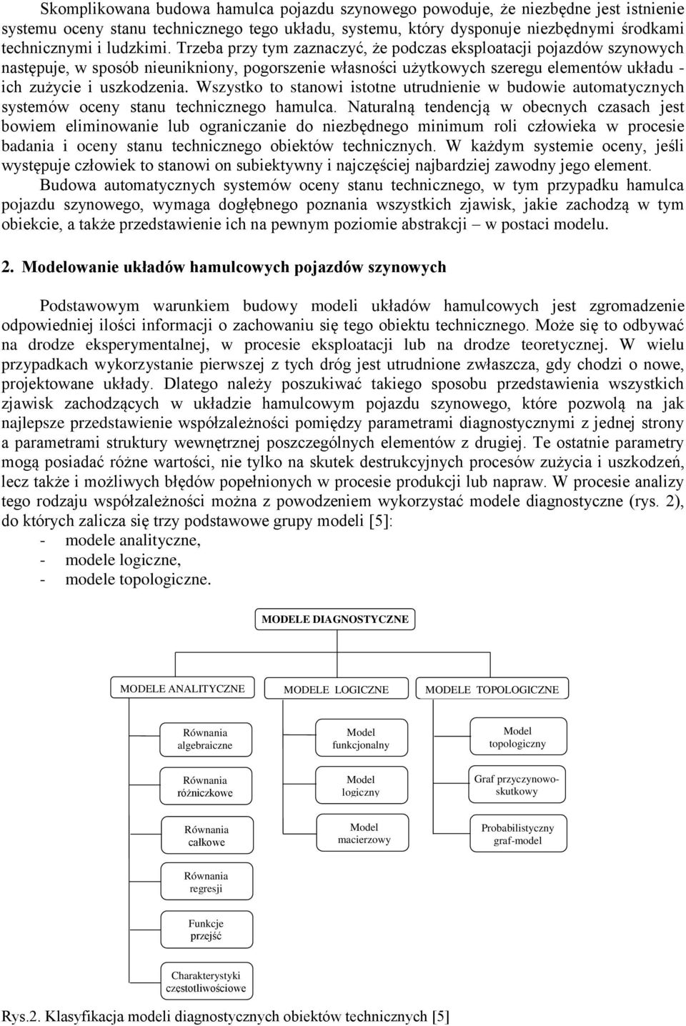 Wszystko to stanowi istotne utrudnienie w budowie automatycznych systemów oceny stanu technicznego hamulca.