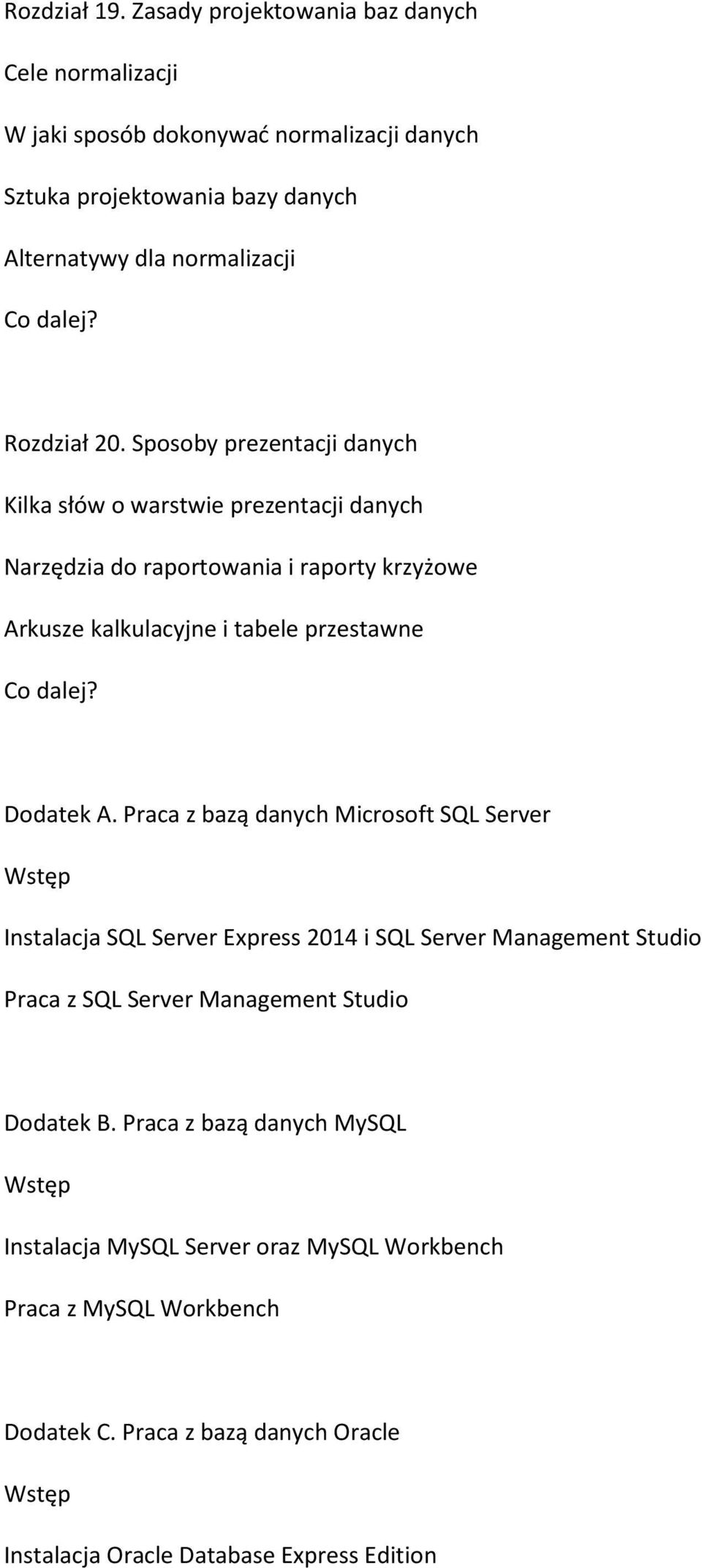 Sposoby prezentacji danych Kilka słów o warstwie prezentacji danych Narzędzia do raportowania i raporty krzyżowe Arkusze kalkulacyjne i tabele przestawne Dodatek A.