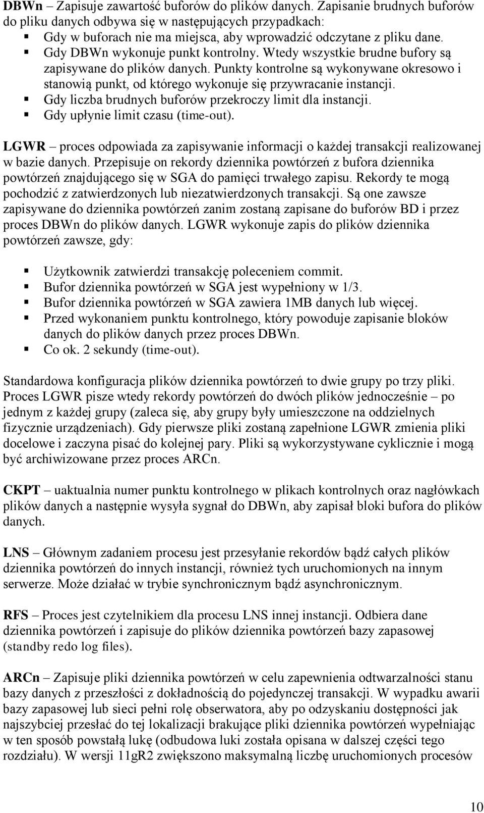 Wtedy wszystkie brudne bufory są zapisywane do plików danych. Punkty kontrolne są wykonywane okresowo i stanowią punkt, od którego wykonuje się przywracanie instancji.