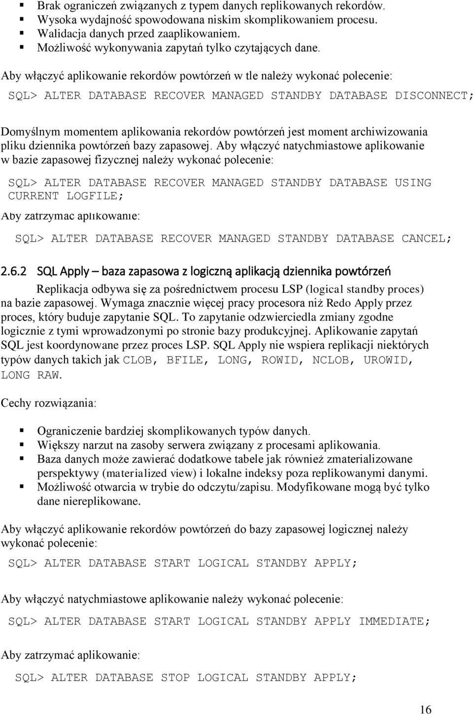 Aby włączyć aplikowanie rekordów powtórzeń w tle należy wykonać polecenie: SQL> ALTER DATABASE RECOVER MANAGED STANDBY DATABASE DISCONNECT; Domyślnym momentem aplikowania rekordów powtórzeń jest