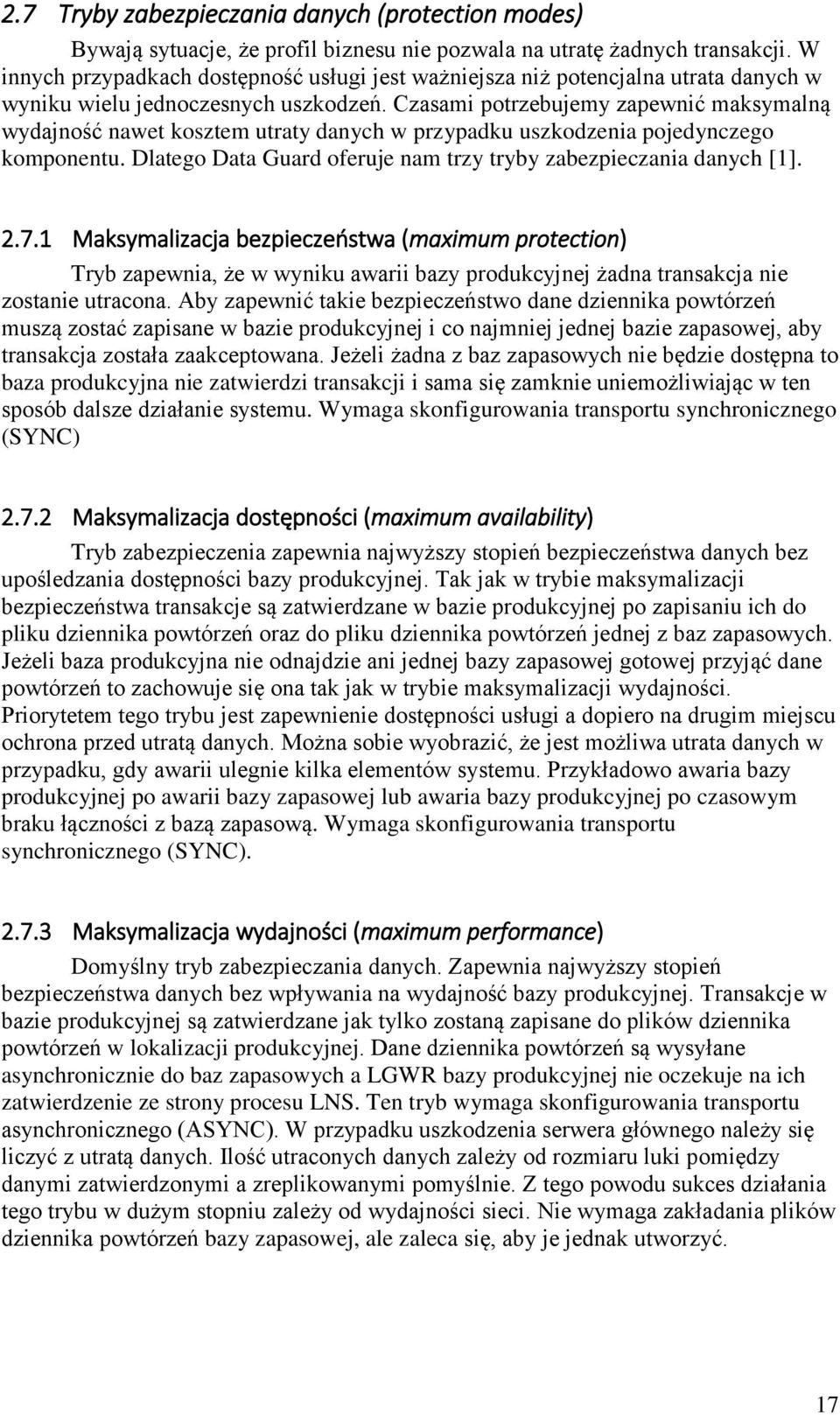 Czasami potrzebujemy zapewnić maksymalną wydajność nawet kosztem utraty danych w przypadku uszkodzenia pojedynczego komponentu. Dlatego Data Guard oferuje nam trzy tryby zabezpieczania danych [1]. 2.