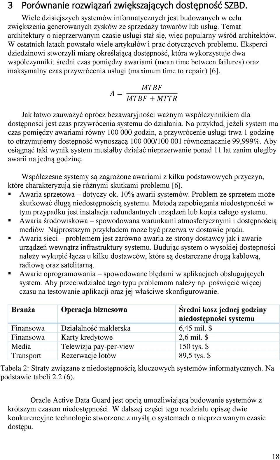 Eksperci dziedzinowi stworzyli miarę określającą dostępność, która wykorzystuje dwa współczynniki: średni czas pomiędzy awariami (mean time between failures) oraz maksymalny czas przywrócenia usługi