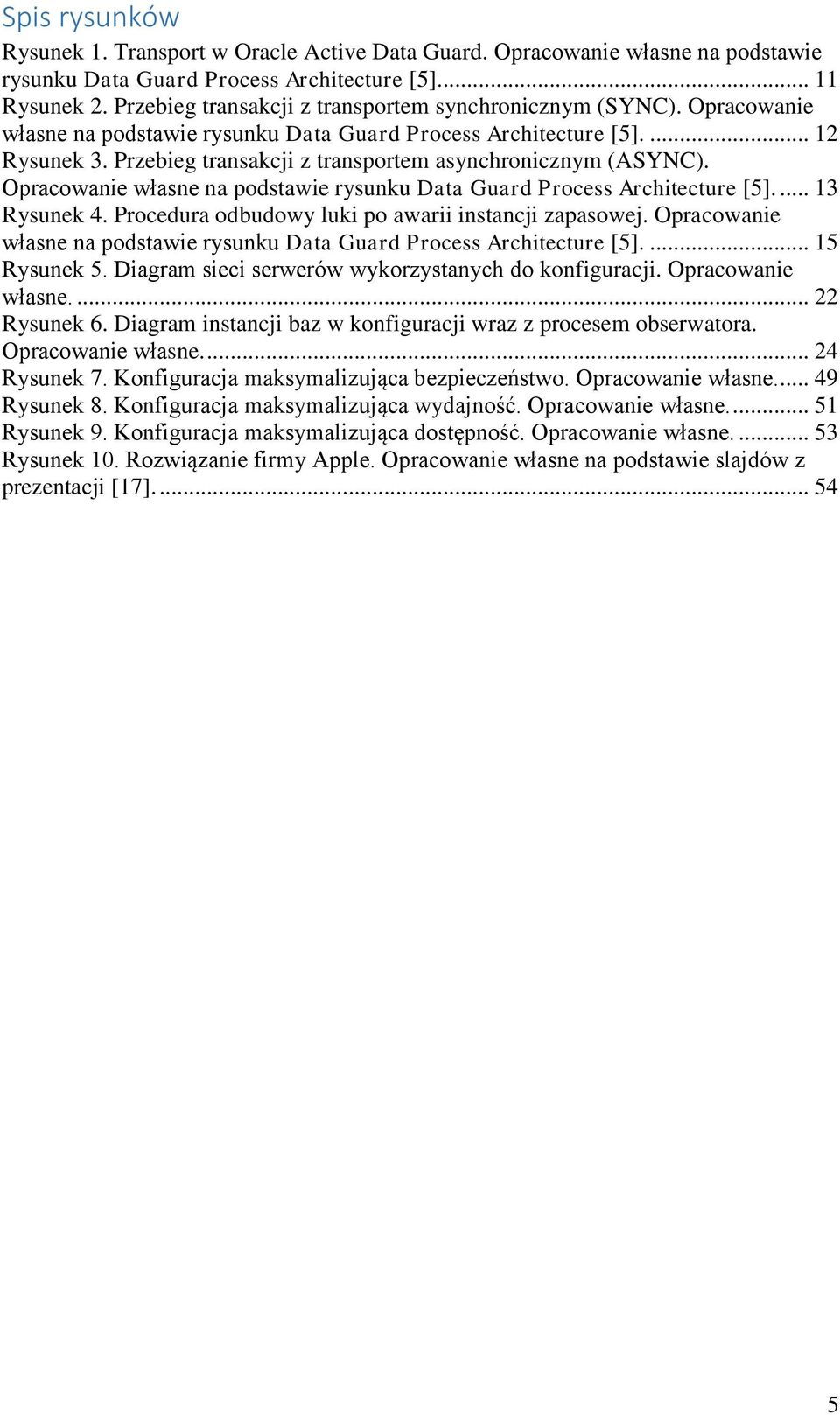 Przebieg transakcji z transportem asynchronicznym (ASYNC). Opracowanie własne na podstawie rysunku Data Guard Process Architecture [5].... 13 Rysunek 4.