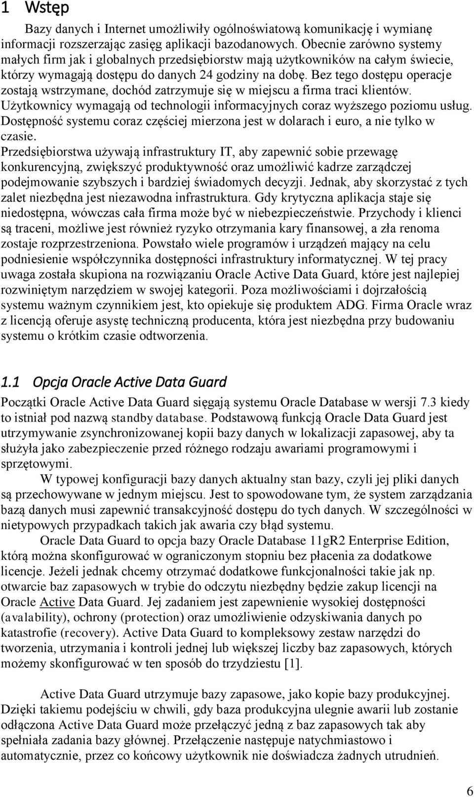 Bez tego dostępu operacje zostają wstrzymane, dochód zatrzymuje się w miejscu a firma traci klientów. Użytkownicy wymagają od technologii informacyjnych coraz wyższego poziomu usług.