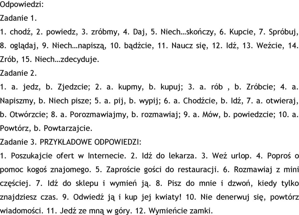 Otwórzcie; 8. a. Porozmawiajmy, b. rozmawiaj; 9. a. Mów, b. powiedzcie; 10. a. Powtórz, b. Powtarzajcie. Zadanie 3. PRZYKŁADOWE ODPOWIEDZI: 1. Poszukajcie ofert w Internecie. 2. Idź do lekarza. 3. Weź urlop.