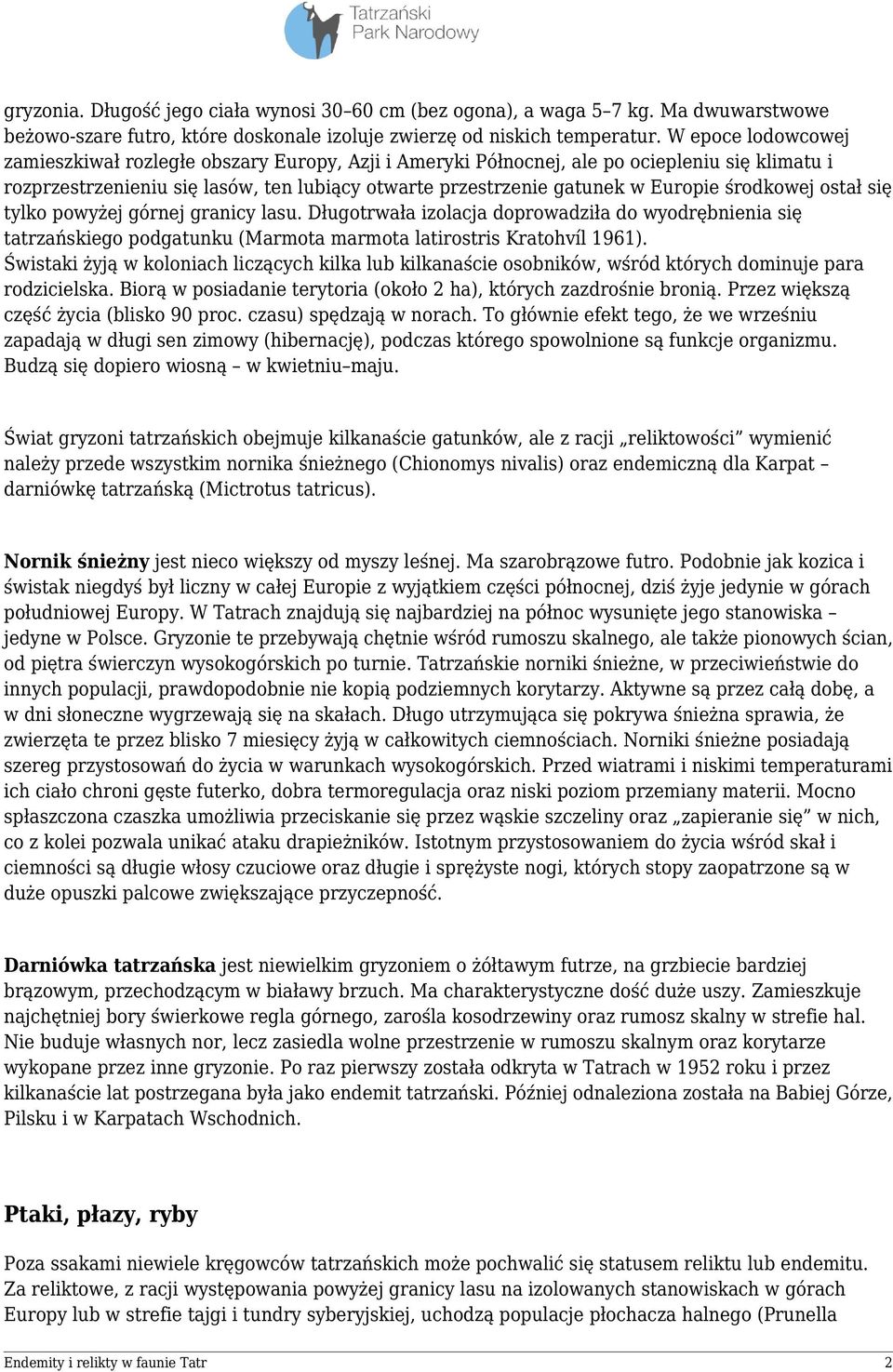 środkowej ostał się tylko powyżej górnej granicy lasu. Długotrwała izolacja doprowadziła do wyodrębnienia się tatrzańskiego podgatunku (Marmota marmota latirostris Kratohvíl 1961).