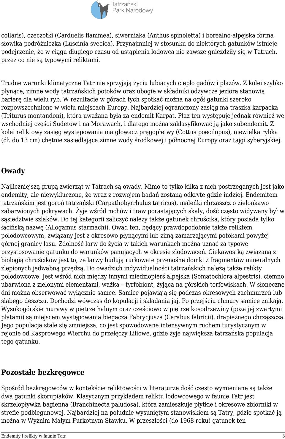 Trudne warunki klimatyczne Tatr nie sprzyjają życiu lubiących ciepło gadów i płazów.