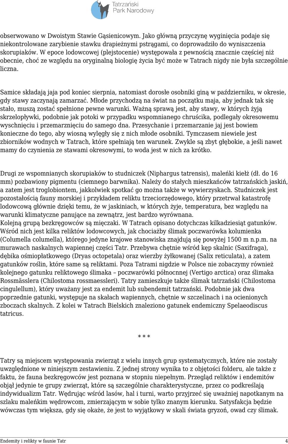 Samice składają jaja pod koniec sierpnia, natomiast dorosłe osobniki giną w październiku, w okresie, gdy stawy zaczynają zamarzać.