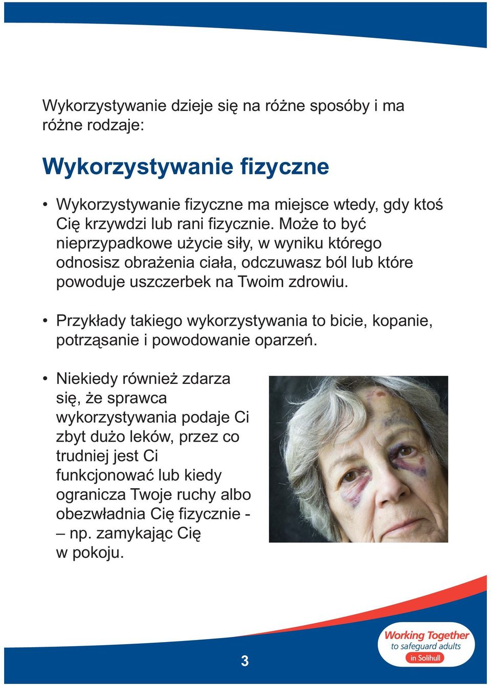 Może to być nieprzypadkowe użycie siły, w wyniku którego odnosisz obrażenia ciała, odczuwasz ból lub które powoduje uszczerbek na Twoim zdrowiu.