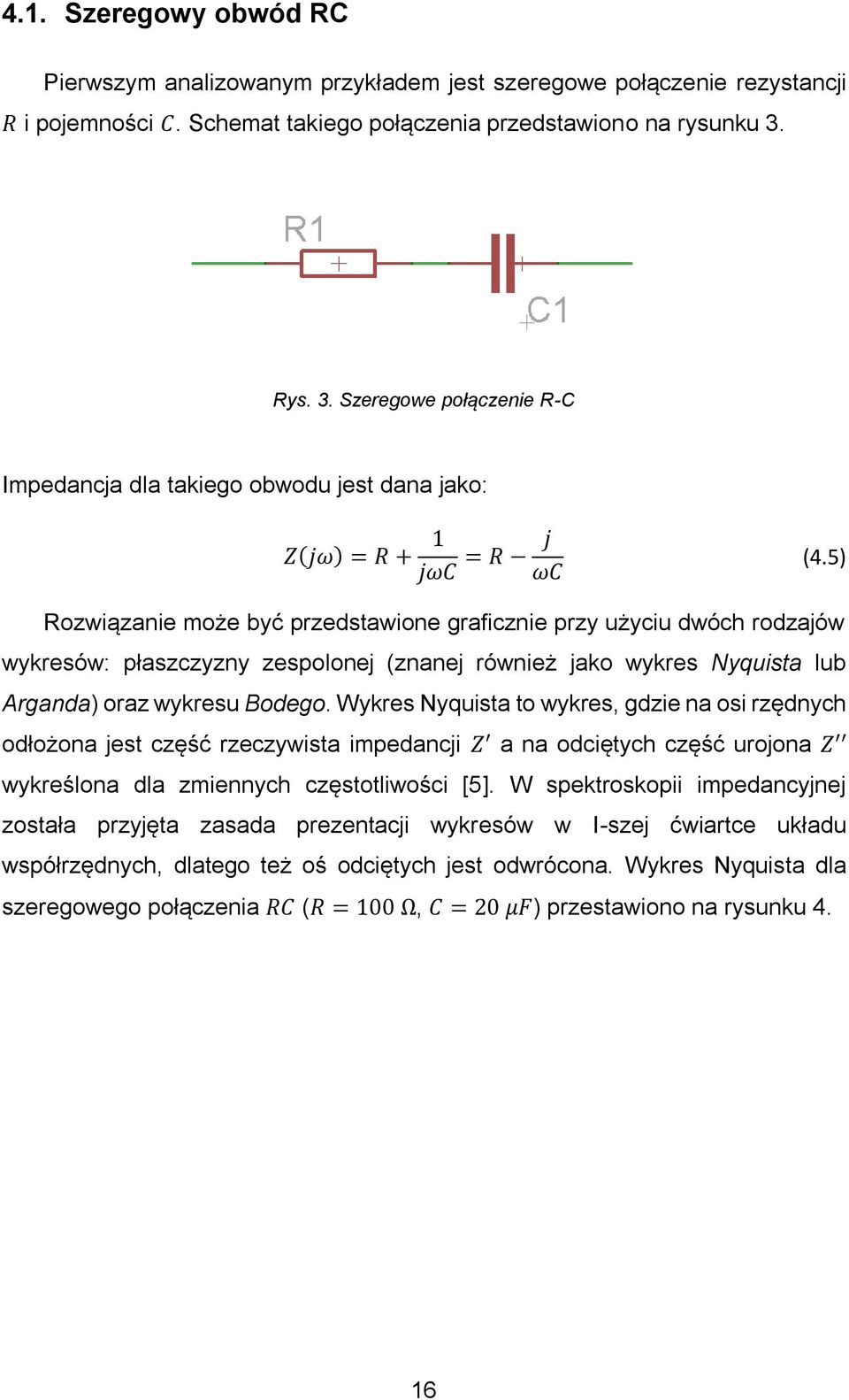 5) Rozwiązanie może być przedstawione graficznie przy użyciu dwóch rodzajów wykresów: płaszczyzny zespolonej (znanej również jako wykres Nyquista lub Arganda) oraz wykresu Bodego.