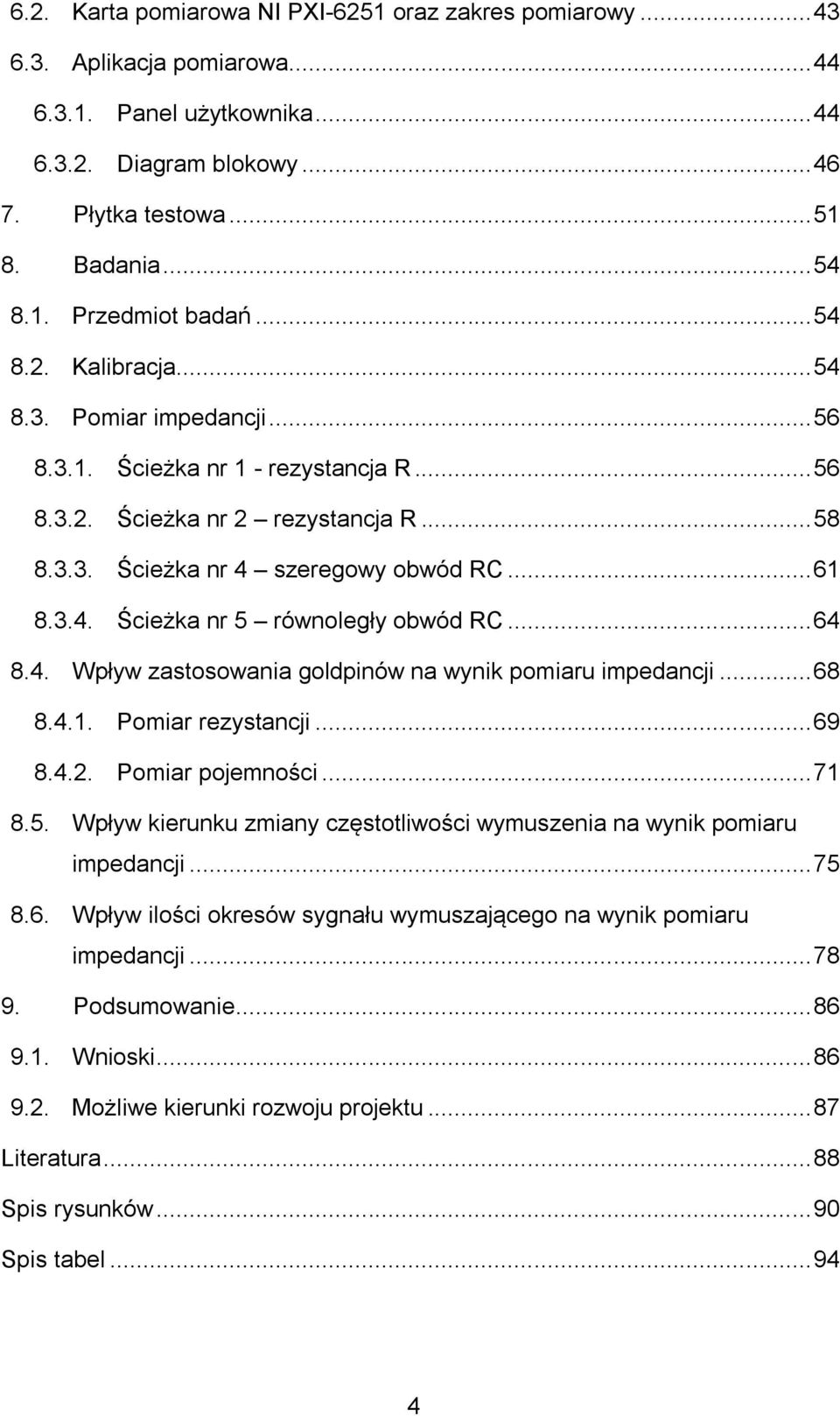 .. 64 8.4. Wpływ zastosowania goldpinów na wynik pomiaru impedancji... 68 8.4.1. Pomiar rezystancji... 69 8.4.2. Pomiar pojemności... 71 8.5.