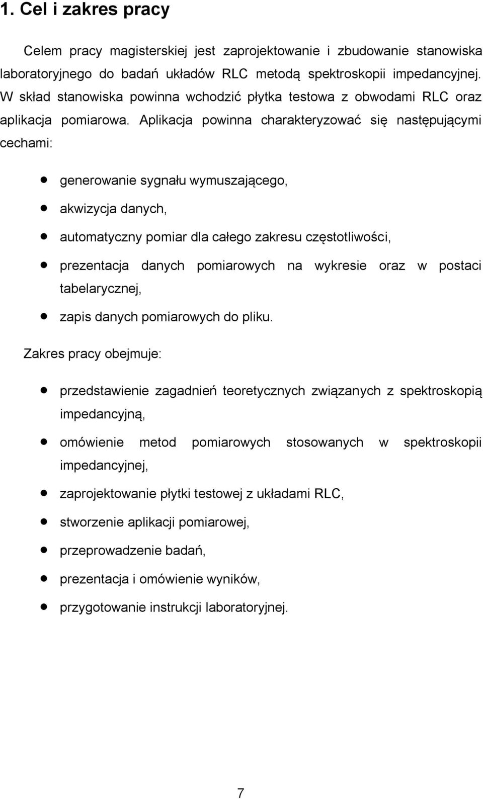 Aplikacja powinna charakteryzować się następującymi cechami: generowanie sygnału wymuszającego, akwizycja danych, automatyczny pomiar dla całego zakresu częstotliwości, prezentacja danych pomiarowych