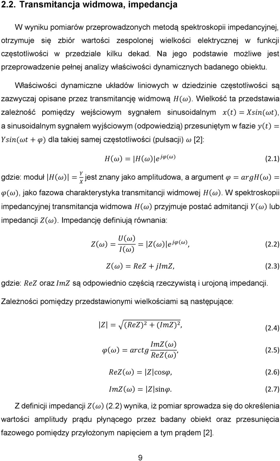 Właściwości dynamiczne układów liniowych w dziedzinie częstotliwości są zazwyczaj opisane przez transmitancję widmową H(ω).