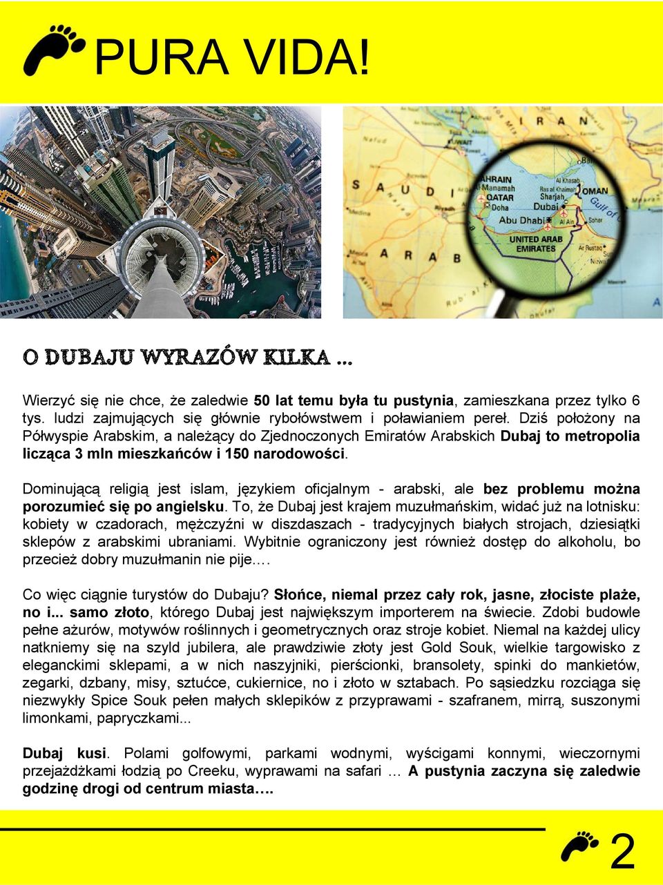 Dominującą religią jest islam, językiem oficjalnym arabski, ale bez problemu można porozumieć się po angielsku.