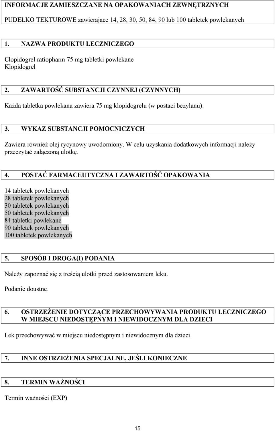 ZAWARTOŚĆ SUBSTANCJI CZYNNEJ (CZYNNYCH) Każda tabletka powlekana zawiera 75 mg klopidogrelu (w postaci bezylanu). 3. WYKAZ SUBSTANCJI POMOCNICZYCH Zawiera również olej rycynowy uwodorniony.