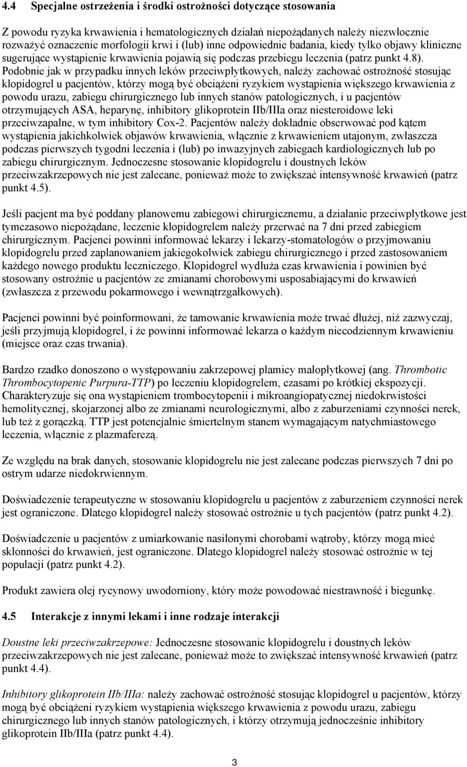 Podobnie jak w przypadku innych leków przeciwpłytkowych, należy zachować ostrożność stosując klopidogrel u pacjentów, którzy mogą być obciążeni ryzykiem wystąpienia większego krwawienia z powodu