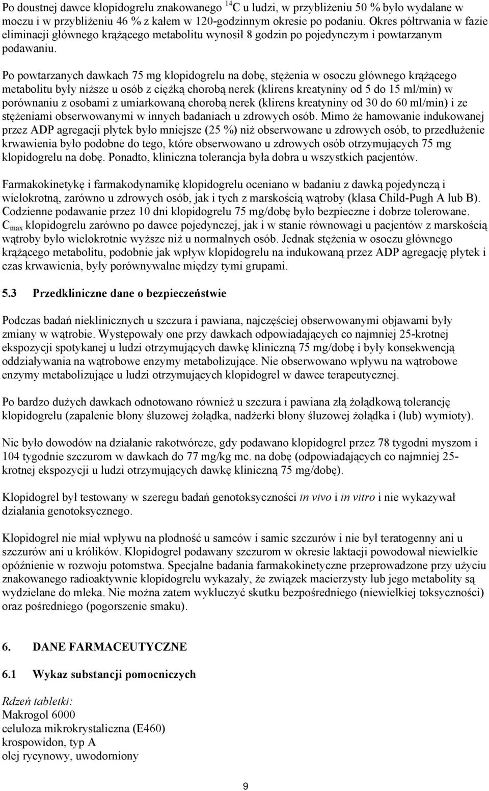 Po powtarzanych dawkach 75 mg klopidogrelu na dobę, stężenia w osoczu głównego krążącego metabolitu były niższe u osób z ciężką chorobą nerek (klirens kreatyniny od 5 do 15 ml/min) w porównaniu z