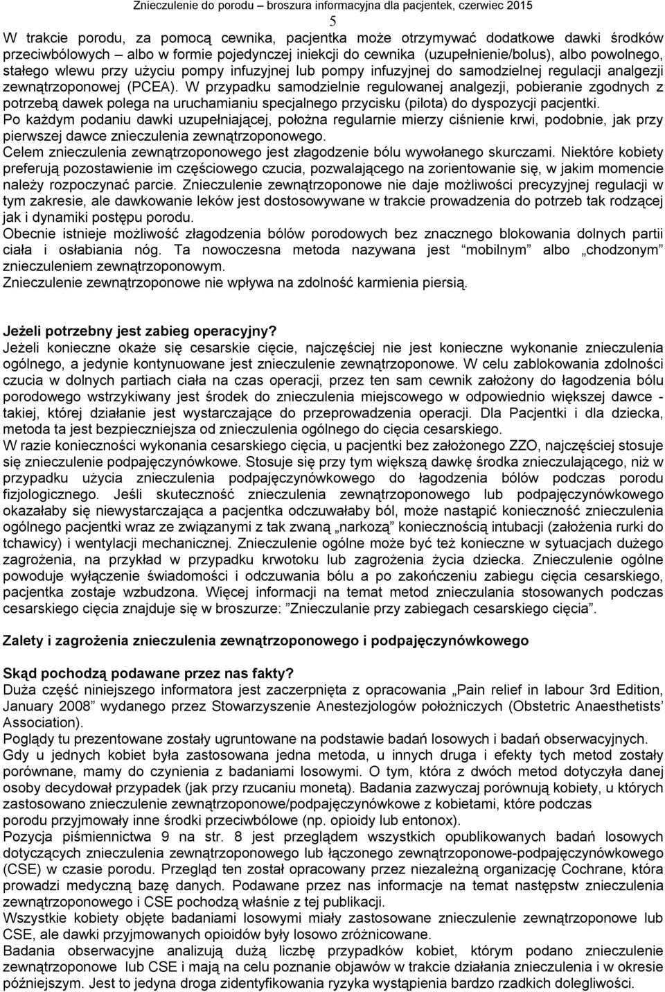 W przypadku samodzielnie regulowanej analgezji, pobieranie zgodnych z potrzebą dawek polega na uruchamianiu specjalnego przycisku (pilota) do dyspozycji pacjentki.