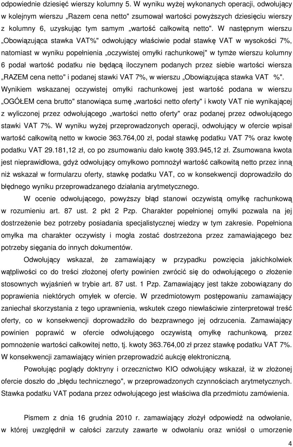 W następnym wierszu Obowiązująca stawka VAT%" odwołujący właściwie podał stawkę VAT w wysokości 7%, natomiast w wyniku popełnienia oczywistej omyłki rachunkowej" w tymŝe wierszu kolumny 6 podał