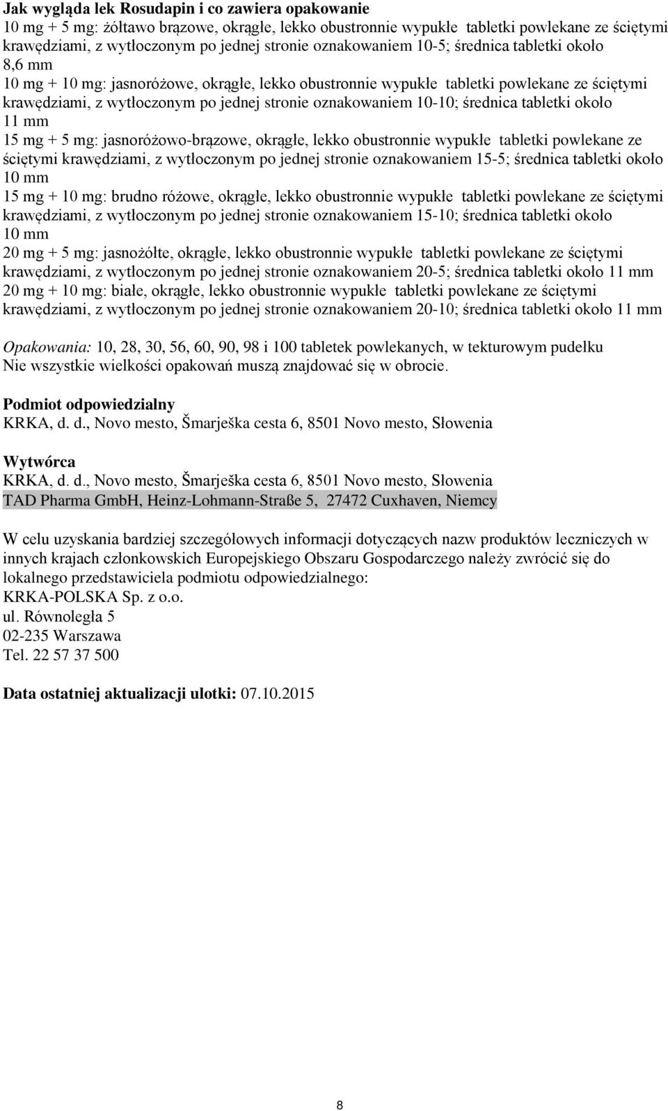 oznakowaniem 10-10; średnica tabletki około 11 mm 15 mg + 5 mg: jasnoróżowo-brązowe, okrągłe, lekko obustronnie wypukłe tabletki powlekane ze ściętymi krawędziami, z wytłoczonym po jednej stronie