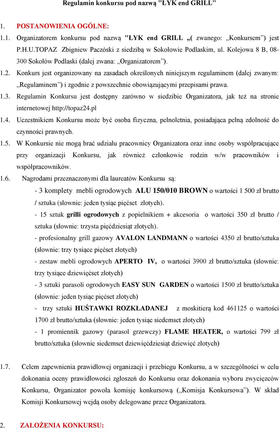 Konkurs jest organizowany na zasadach określonych niniejszym regulaminem (dalej zwanym: Regulaminem ) i zgodnie z powszechnie obowiązującymi przepisami prawa. 1.3.