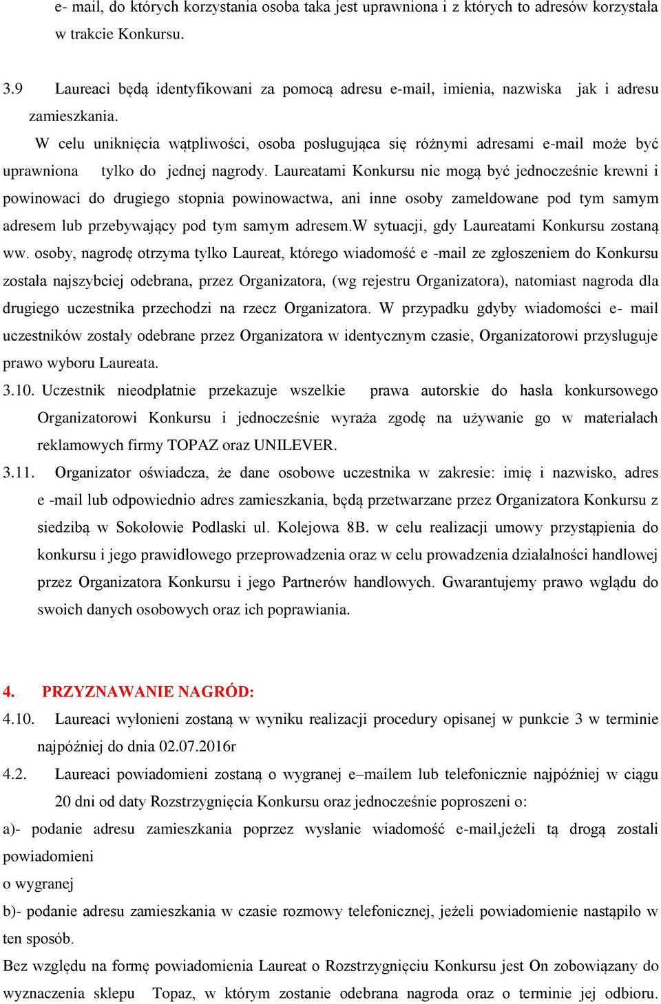 W celu uniknięcia wątpliwości, osoba posługująca się różnymi adresami e-mail może być uprawniona tylko do jednej nagrody.