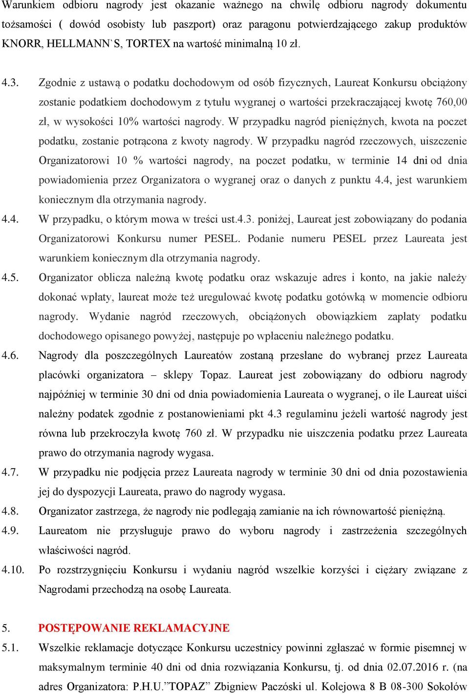 Zgodnie z ustawą o podatku dochodowym od osób fizycznych, Laureat Konkursu obciążony zostanie podatkiem dochodowym z tytułu wygranej o wartości przekraczającej kwotę 760,00 zł, w wysokości 10%