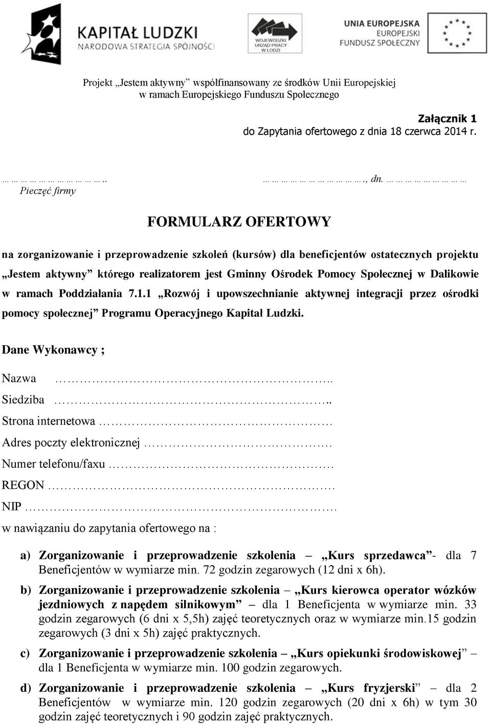 ramach Poddziałania 7.1.1 Rozwój i upowszechnianie aktywnej integracji przez ośrodki pomocy społecznej Programu Operacyjnego Kapitał Ludzki. Dane Wykonawcy ; Nazwa.. Siedziba.