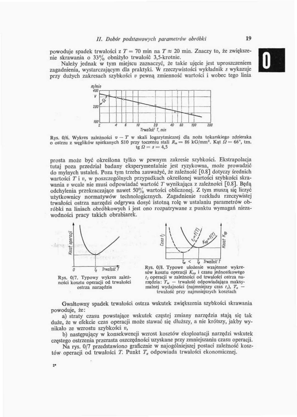 W rzeczywistości wykładnik s wykazuje przy dużych zakresach szybkości v pewną zmienność wartości i wobec tego linia mmin 400 V 200? -. i WS w za <tt> Trwałość 1, min ii! 100 Rys. 06.