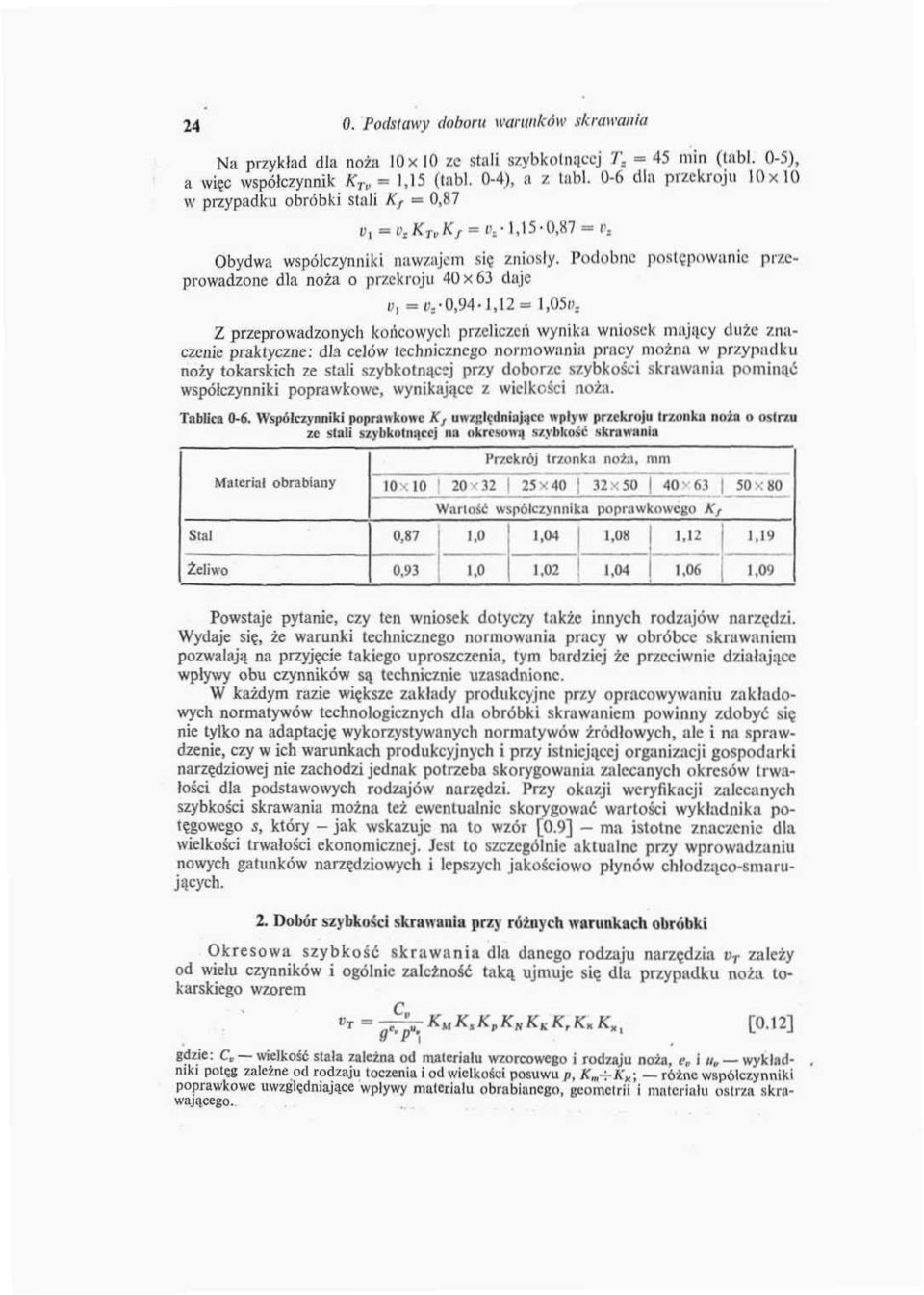 Podobne postępowanie przeprowadzone dla noża o przekroju 40x63 daje v, =^ 0,94-1,12=1,0^ 2 przeprowadzonych końcowych przeliczeń wynika wniosek mający duże znaczenie praktyczne: dla celów