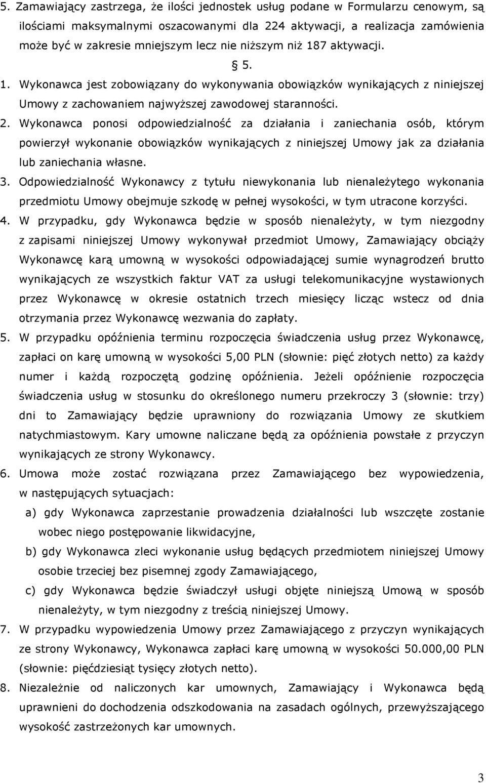 Wykonawca ponosi odpowiedzialność za działania i zaniechania osób, którym powierzył wykonanie obowiązków wynikających z niniejszej Umowy jak za działania lub zaniechania własne. 3.