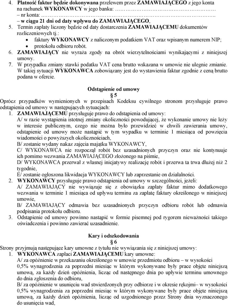 ZAMAWIAJĄCY nie wyraża zgody na obrót wierzytelnościami wynikającymi z niniejszej umowy. 7. W przypadku zmiany stawki podatku VAT cena brutto wskazana w umowie nie ulegnie zmianie.