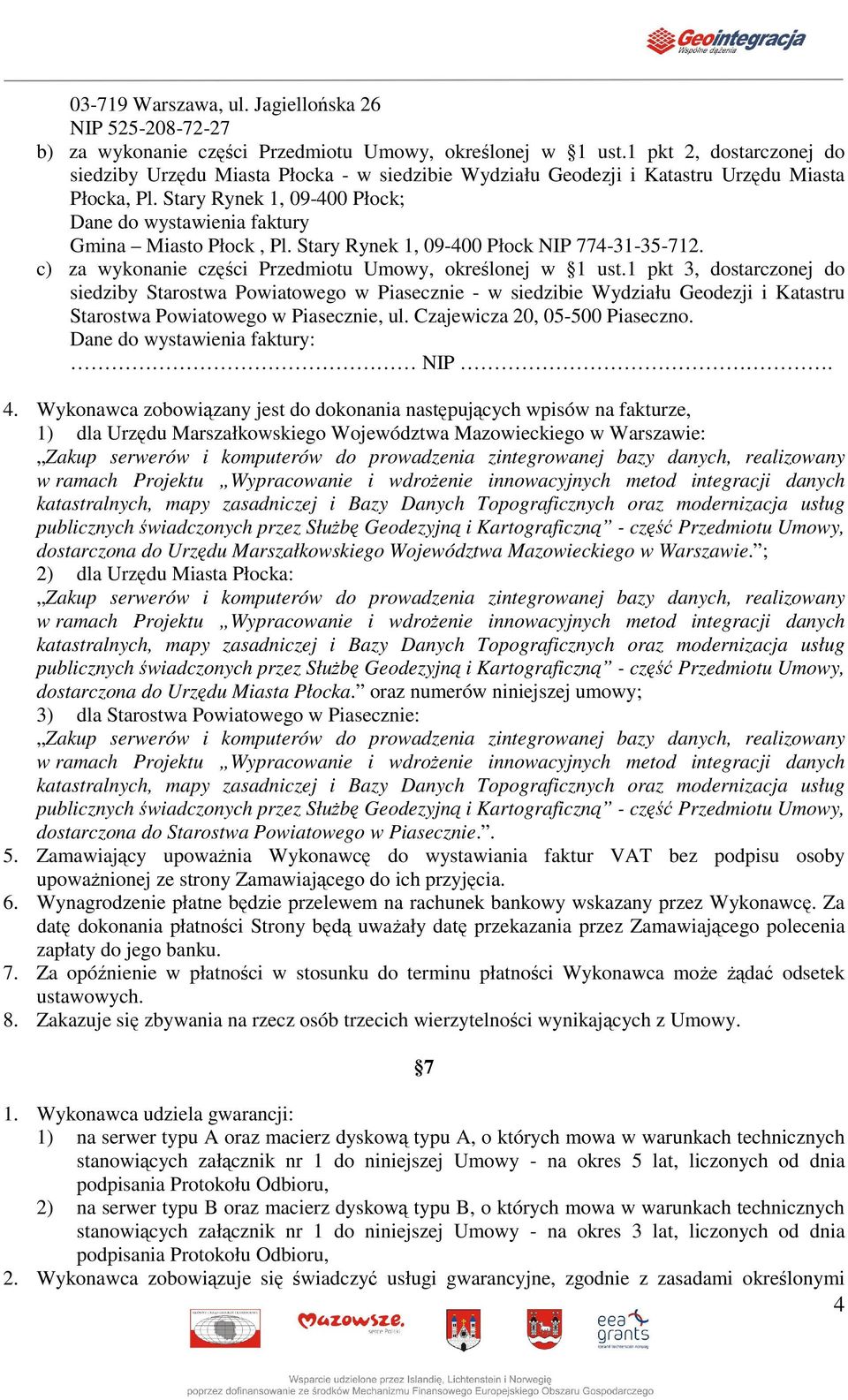 Stary Rynek 1, 09-400 Płock; Dane do wystawienia faktury Gmina Miasto Płock, Pl. Stary Rynek 1, 09-400 Płock NIP 774-31-35-712. c) za wykonanie czci Przedmiotu Umowy, okrelonej w 1 ust.