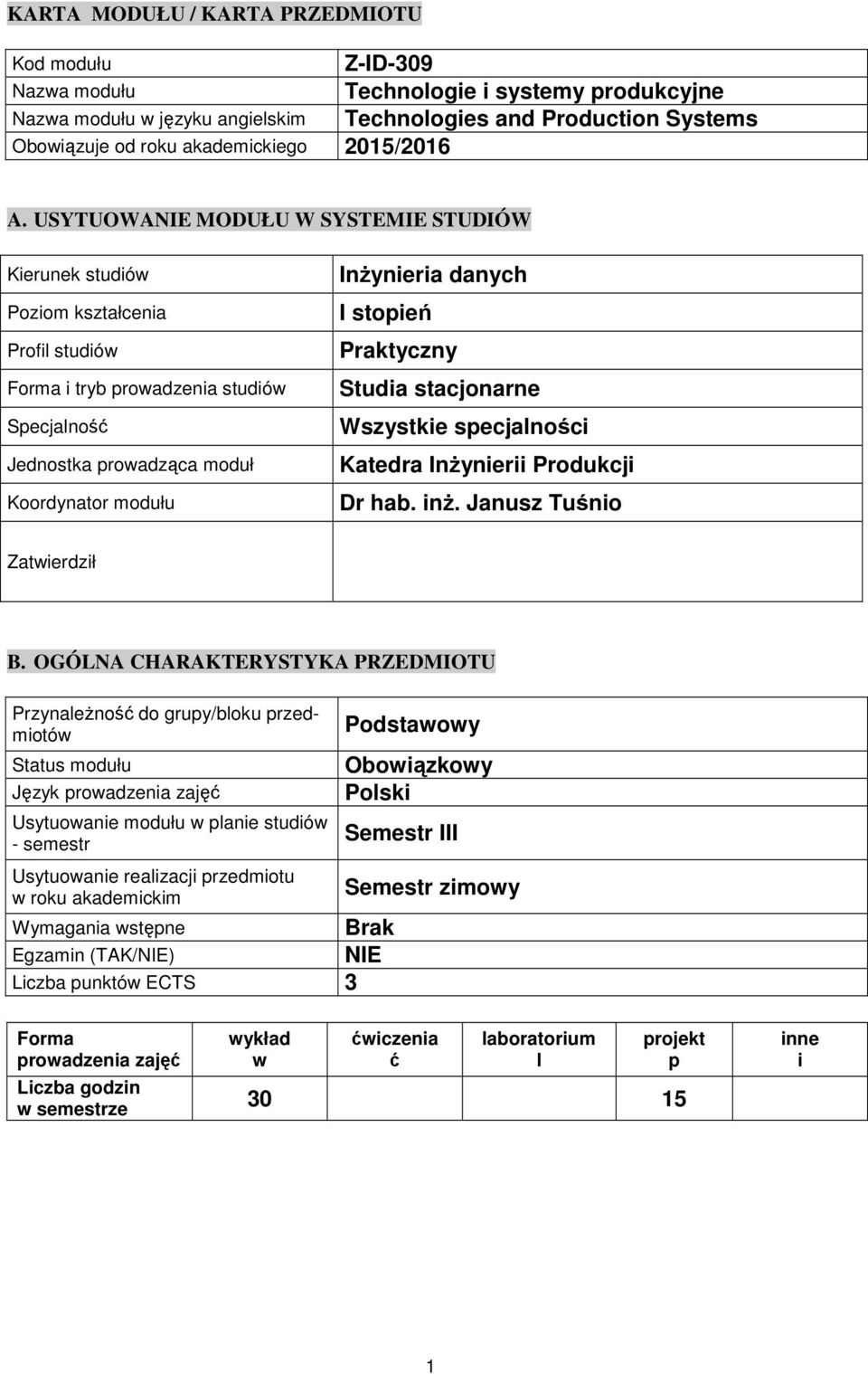 USYTUOWANIE MODUŁU W SYSTEMIE STUDIÓW Kierunek studió Poziom kształcenia Profil studió Forma i tryb roadzenia studió Secjalność Jednostka roadząca moduł Koordynator modułu Inżynieria danych I stoień