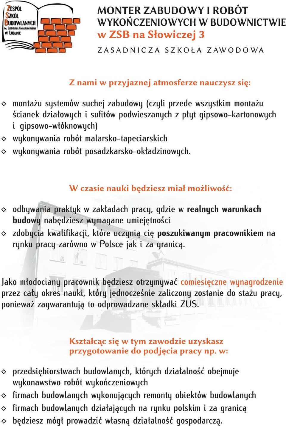 odbywania praktyk w zakładach pracy, gdzie w realnych warunkach budowy nabędziesz wymagane umiejętności zdobycia kwalifikacji, które uczynią cię poszukiwanym pracownikiem na rynku pracy zarówno w