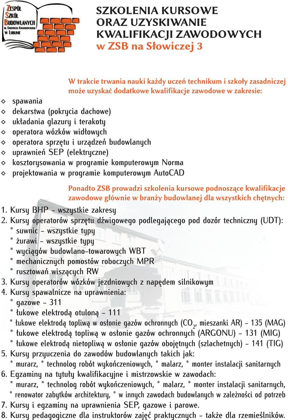 Norma projektowania w programie komputerowym AutoCAD Ponadto ZSB prowadzi szkolenia kursowe podnoszące kwalifikacje zawodowe głównie w branży budowlanej dla wszystkich chętnych: 1.