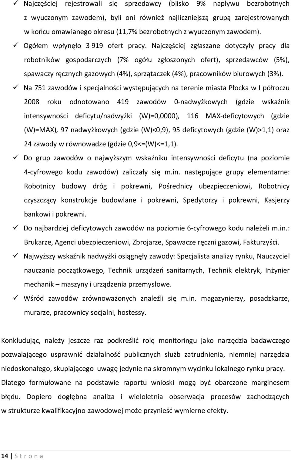 Najczęściej zgłaszane dotyczyły pracy dla robotników gospodarczych (7% ogółu zgłoszonych ofert), sprzedawców (5%), spawaczy ręcznych gazowych (4%), sprzątaczek (4%), pracowników biurowych (3%).