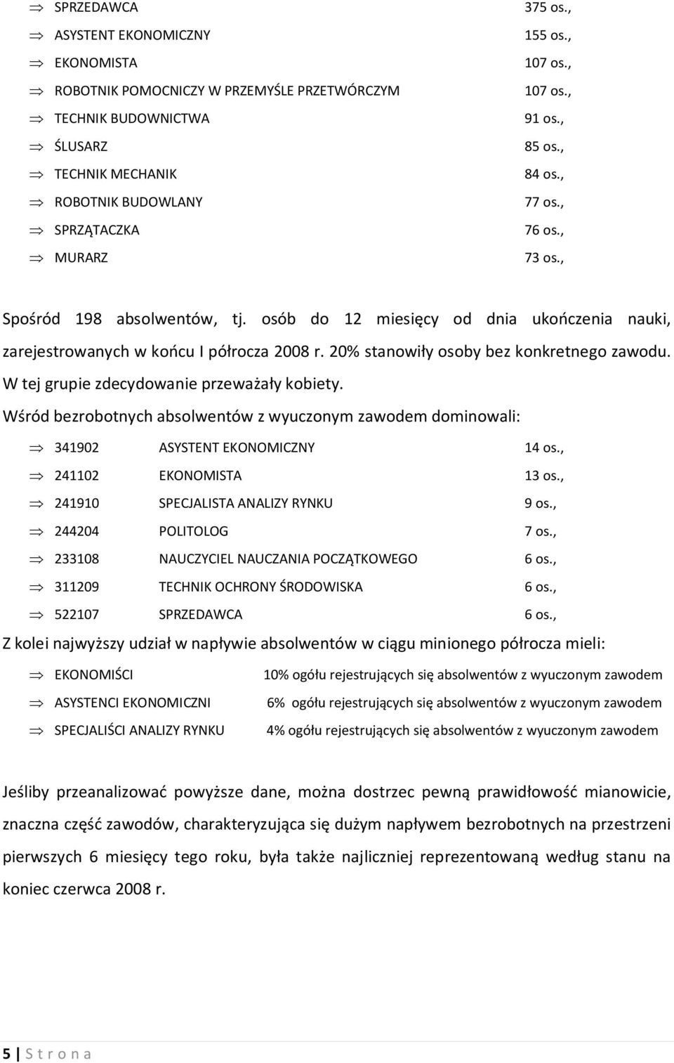 20% stanowiły osoby bez konkretnego zawodu. W tej grupie zdecydowanie przeważały kobiety. Wśród bezrobotnych absolwentów z wyuczonym zawodem dominowali: Þ 341902 ASYSTENT EKONOMICZNY 14 os.