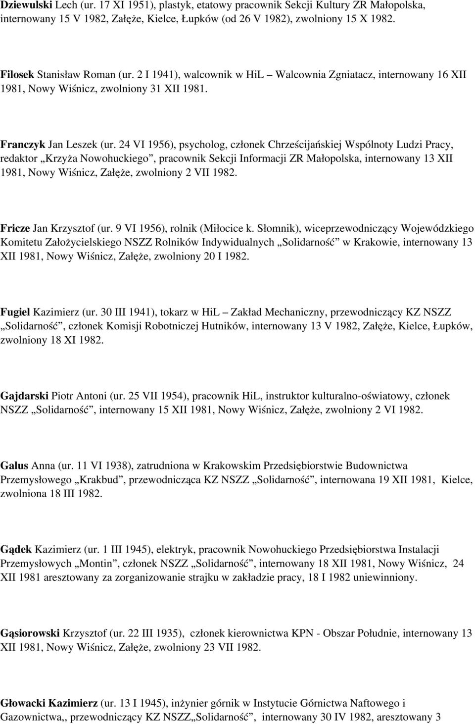 24 VI 1956), psycholog, członek Chrześcijańskiej Wspólnoty Ludzi Pracy, redaktor Krzyża Nowohuckiego, pracownik Sekcji Informacji ZR Małopolska, internowany 13 XII 1981, Nowy Wiśnicz, Załęże,