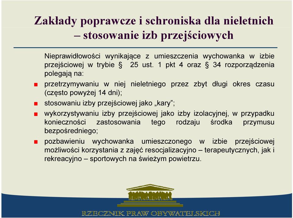 1 pkt 4 oraz 34 rozporządzenia polegają na: przetrzymywaniu w niej nieletniego i przez zbyt długi okres czasu (często powyżej 14 dni); stosowaniu izby przejściowej