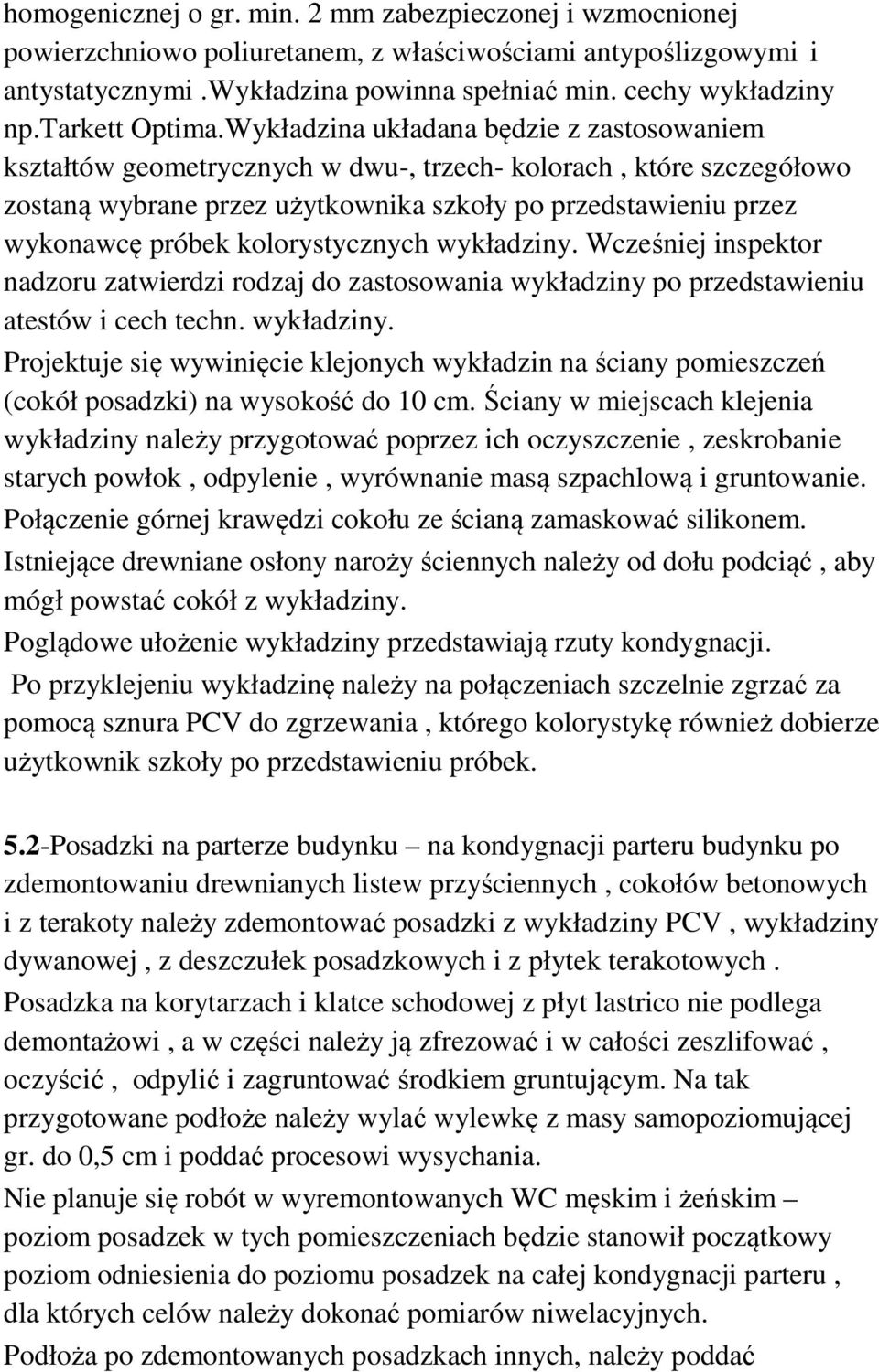 Wykładzina układana będzie z zastosowaniem kształtów geometrycznych w dwu-, trzech- kolorach, które szczegółowo zostaną wybrane przez użytkownika szkoły po przedstawieniu przez wykonawcę próbek