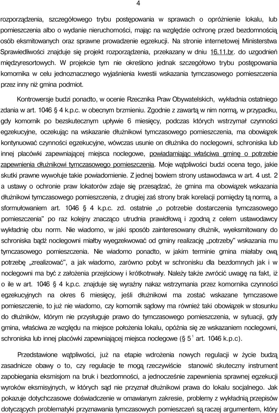 W projekcie tym nie określono jednak szczegółowo trybu postępowania komornika w celu jednoznacznego wyjaśnienia kwestii wskazania tymczasowego pomieszczenia przez inny niż gmina podmiot.