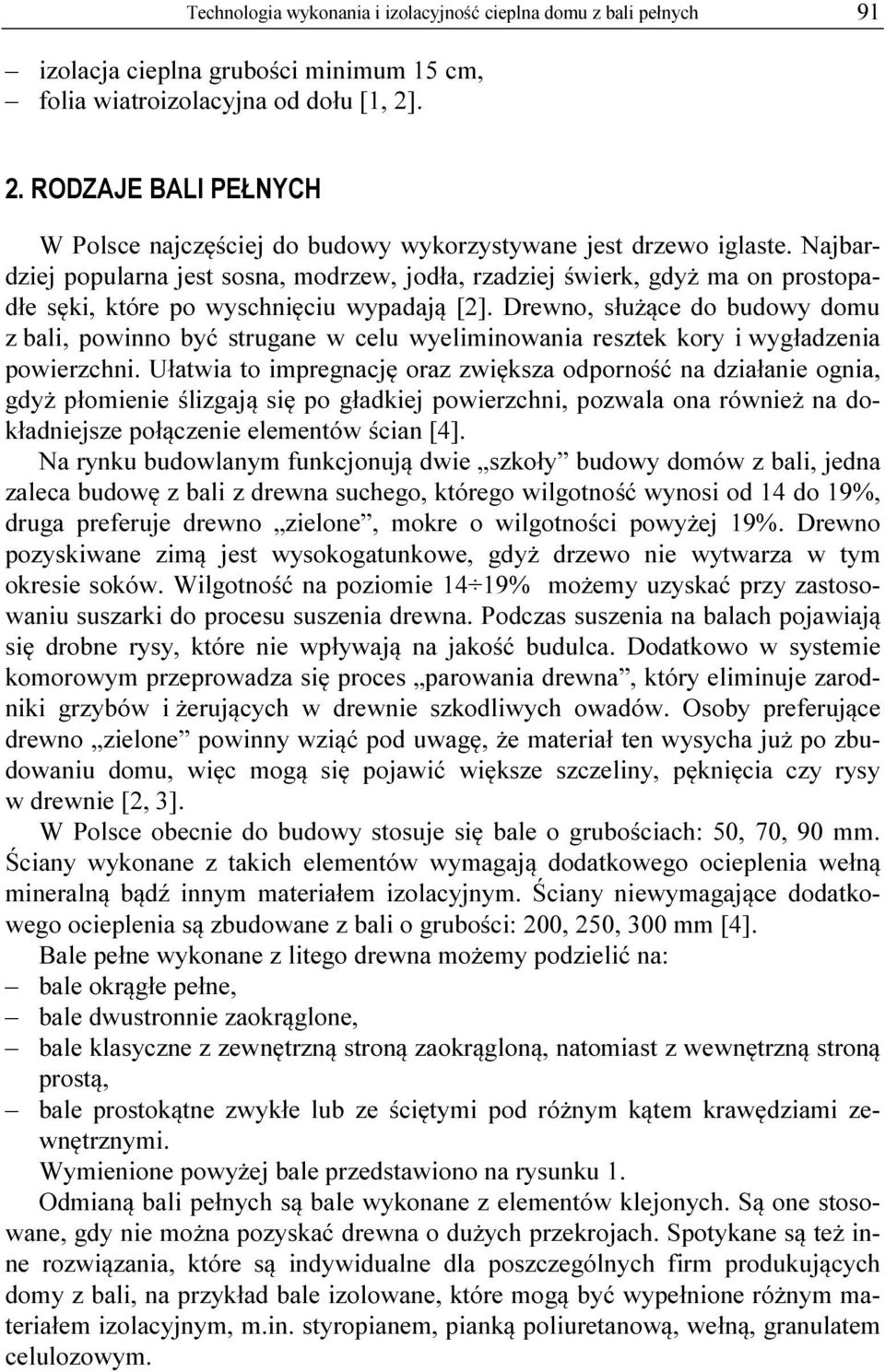 Najbardziej popularna jest sosna, modrzew, jodła, rzadziej świerk, gdyż ma on prostopadłe sęki, które po wyschnięciu wypadają [2].